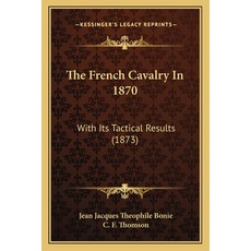 The French Cavalry In 1870: With Its Tactical Results (1873) 平裝版, Kessinger Publishing, 英語