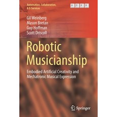 Robotic Musicianship: Embodied Artificial Creativity and Mechatronic Musical Expression 平裝版, Springer, 英文