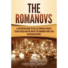 The Romanovs: A Captivating Guide to the Last Imperial Dynasty to Rule Russia and the Impact the Rom... 平裝版, Captivating History, 英文