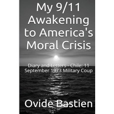 My 9/11 Awakening to America's Moral Crisis: Diary and Letters - Chile: 11 September 1973 Military Coup 平裝版, Createspace Independent Publishing Platform, 英文