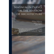 (英文圖書) Magnum in Parvo or The Marrow of Architecture: Shewing How to Draw a Column With Its Base ... 平裝版, Legare Street Press, 英文