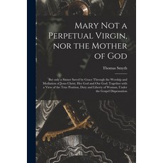 (英文圖書) Mary Not a Perpetual Virgin nor the Mother of God: but Only a Sinner Saved by Grace Through ... 平裝版, Legare Street Press, 英文