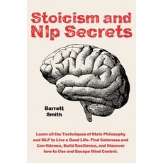 Stoicism and NLP Secrets: Learn all the Techniques of Stoic Philosophy and NLP to Live a Good Life. ... 平裝版, Independently Published, 英文
