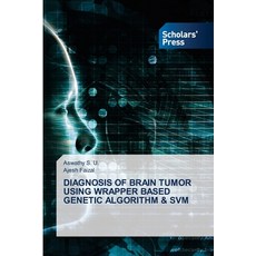 Diagnosis of Brain Tumor Using Wrapper Based Genetic Algorithm & Svm 平裝版, Scholars' Press, 英文