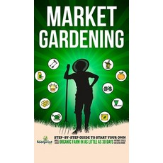 (英文圖書) Market Gardening: Step-By-Step Guide to Start Your Own Small Scale Organic Farm in as Little ... 精裝版, Muze Publishing, 英文