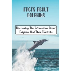 (英文圖書) Facts About Dolphins: Discovering The Information About Dolphins And Their Habitats: How Many... 平裝版, Independently Published, 英文