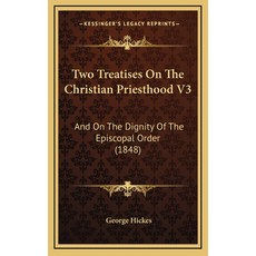 Two Treatises On The Christian Priesthood V3: And On The Dignity Of The Episcopal Order (1848) 精裝版, Kessinger Publishing, 英文