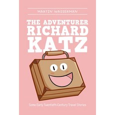 The Adventurer Richard Katz: Some Early Twentieth-Century Travel Stories 平裝版, Xlibris Us, 英文