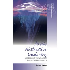 (英文圖書) Arctic Abstractive Industry: Assembling the Valuable and Vulnerable North 精裝版, Berghahn Books, 英文