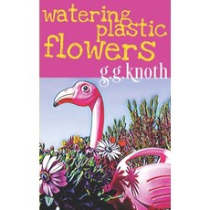 (英文圖書) Watering Plastic Flowers 平裝版, Independently Published, 英文