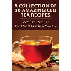 (英文圖書) A Collection Of 30 Amazingiced Tea Recipes: Iced Tea Recipes That Will Freshen You Up: Most P... 平裝版, Independently Published, 英文