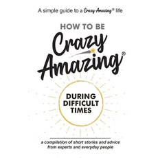How to Be Crazy Amazing(R) During Difficult Times: A compilation of short stories and advice from ex... 平裝版, Fun Bunch Publishing Company, 英文