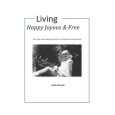Living Happy Joyous and Free: Don't be held hostage by other's self-destructive behavior 平裝版, Independently Published, 英語