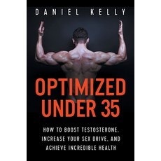 Optimized Under 35: How to Boost Testosterone Increase Your Sex Drive and Achieve Incredible Health 平裝版, Independently Published, 英文