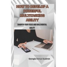 (英文圖書) How to Develop a Powerful Multitasking Ability: Sharpen Your Focus and Build Mental Agility 平裝版, Independently Published, 英文