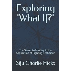 (英文圖書) Exploring 'What If?': The Secret to Mastery in the Application of Fighting Tech... 平裝版, Independently Published, 英文