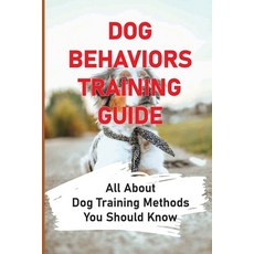 (英文圖書) Dog Behaviors Training Guide: All About Dog Training Methods You Should Know: How To Train Be... 平裝版, Independently Published, 英文
