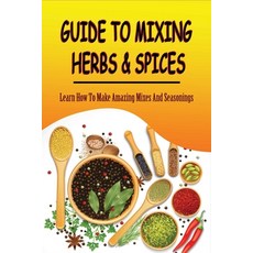 (英文圖書) Guide To Mixing Herbs & Spices: Learn How To Make Amazing Mixes And Seasonings: Creating Herb... 平裝版, Independently Published, 英文