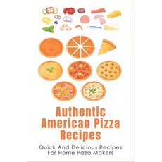 (英文圖書) Authentic American Pizza Recipes: Quick And Delicious Recipes For Home Pizza Makers: How To M... 平裝版, Independently Published, 英文