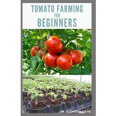 Tomato Farming for Beginners: Beginners Guide To Growing Tomatoes: Easy Step By Step Guide From Seed... 平裝版, Independently Published, 英文