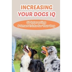 (英文圖書) Increasing Your Dogs IQ: 50 Interesting & Smart Tricks For Your Dog: How To Teach Your Dog To... 平裝版, Independently Published, 英文