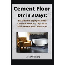 Cement Floor DIY in 3 Days: DIY Guide to Laying Polished Concrete Floor in 3 Days with Microcement a... 平裝版, Independently Published, 英文