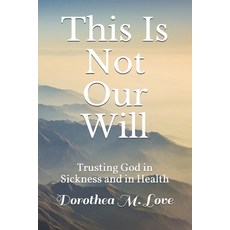This Is Not Our Will: Trusting God in Sickness and in Health 平裝版, Independently Published, 英文