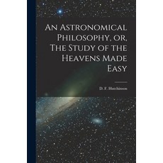 (英文圖書) An Astronomical Philosophy or The Study of the Heavens Made Easy [microform] 平裝版, Legare Street Press, 英文