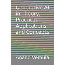 (英文圖書) Generative AI in Theory: Practical Applications and Concepts 平裝版, Independently Published, 英文