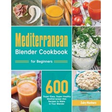(英文圖書) Mediterranean Blender Cookbook for Beginners: 600 Super-Easy Super-Healthy Mediterranean Die... 平裝版, Stive Johe, 英文