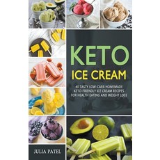 Keto Ice Cream: 40 Tasty Low-Carb Homemade Keto-Friendly Ice Cream Recipes for Health Eating and Wei... 平裝版, Julia Patel, 英文
