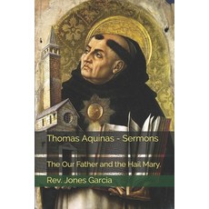 Thomas Aquinas - Sermons: The Our Father and the Hail Mary. 平裝版, Independently Published, 英語