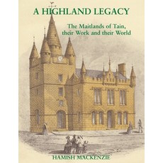 A Highland Legacy: The Maitlands of Tain; Their Work and Their World 平裝版, Grosvenor House Publishing ..., 英文