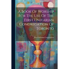 (英文圖書) A Book Of Worship For The Use Of The First Unitarian Congregation Of Toronto 平裝版, Legare Street Press, 英文