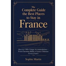 (英文圖書) The Complete Guide to the Best Places to Stay in France: Discover 100+ Unique A... 平裝版, Independently Published, 英文