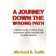 A Journey Down The Wrong Path: A Memoir of A Life of Violence Drugs Incarceration and My Experien... 平裝版, Independently Published, 英語