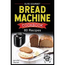Elite Gourmet Bread Machine Cookbook: 80 Affordable Easy & Delicious Recipes to Make Fragrant Tast... 平裝版, Jennifer Marlatt, 英文