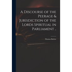 (英文圖書) A Discourse of the Peerage & Jurisdiction of the Lords Spiritual in Parliament .. 平裝版, Legare Street Press, 英文
