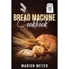 Bread Machine Cookbook: The Best Beginners guide with simple recipes to cook Perfect Homemade Bread ... 平裝版, Marion Meyer, 英文
