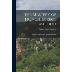 (英文圖書) The Mastery of French Direct Method: Indlucing a Simple Key to Pronounciation 平裝版, Legare Street Press, 英文