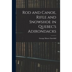 (英文圖書) Rod and Canoe Rifle and Snowshoe in Quebec's Adirondacks 平裝版, Legare Street Press, 英文