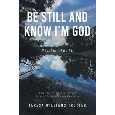 Be Still and Know I'm God: Psalm 46:10: A Caregiver's Journey Through Parents' Alzheimer's and Dementia 平裝版, Covenant Books, 英文
