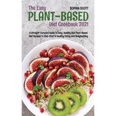 The Easy Plant-Based Cookbook 2021: A Straight-Forward Guide to Easy Healthy and Plant-Based Diet R... 精裝版, Sophia Scott, 英文