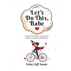 Let's Do This Babe.: A guide for EVERY couple who desires a fulfilling relationship. 平裝版, Independently Published, 英文