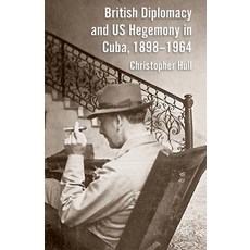 British Diplomacy and Us Hegemony in Cuba 1898-1964 平裝版, Palgrave MacMillan, 英文