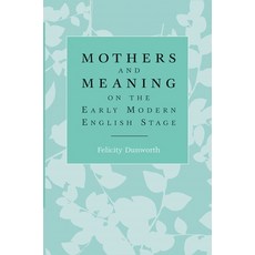 Mothers and Meaning on the Early Modern English Stage 精裝版, Manchester University Press, 英文