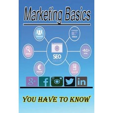 Marketing Basics You Have to Know: If you want to learn the basics of marketing then you are in fro... 平裝版, Independently Published, 英文