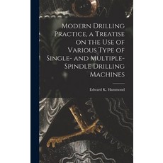 (英文圖書) Modern Drilling Practice a Treatise on the use of Various Type of Single- and Multiple-spind... 精裝版, Legare Street Press, 英文