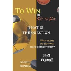 (英文圖書) To win or not to win that is the question.: Why teams do not win more consistently? 平裝版, Independently Published, 英文