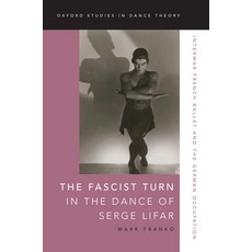 The Fascist Turn in the Dance of Serge Lifar: Interwar French Ballet and the German Occupation 精裝版, Oxford University Press, USA, 英文